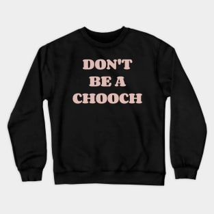 Don't be a CHooch Crewneck Sweatshirt